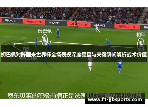 姆巴佩对阵国米世界杯全场表现深度复盘与关键瞬间解析战术价值 姆巴佩对阵国米世界杯全场表现深度复盘与关键瞬间解析战术价值