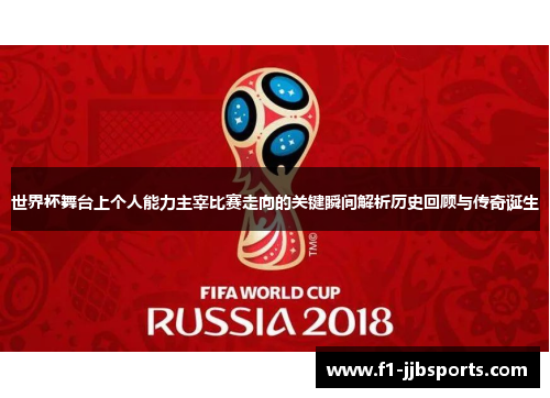 世界杯舞台上个人能力主宰比赛走向的关键瞬间解析历史回顾与传奇诞生 世界杯舞台上个人能力主宰比赛走向的关键瞬间解析历史回顾与传奇诞生